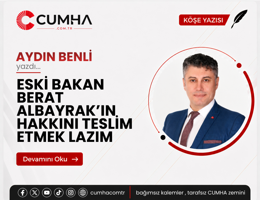 ESKİ BAKAN BERAT ALBAYRAK’IN HAKKINI TESLİM ETMEK LAZIM