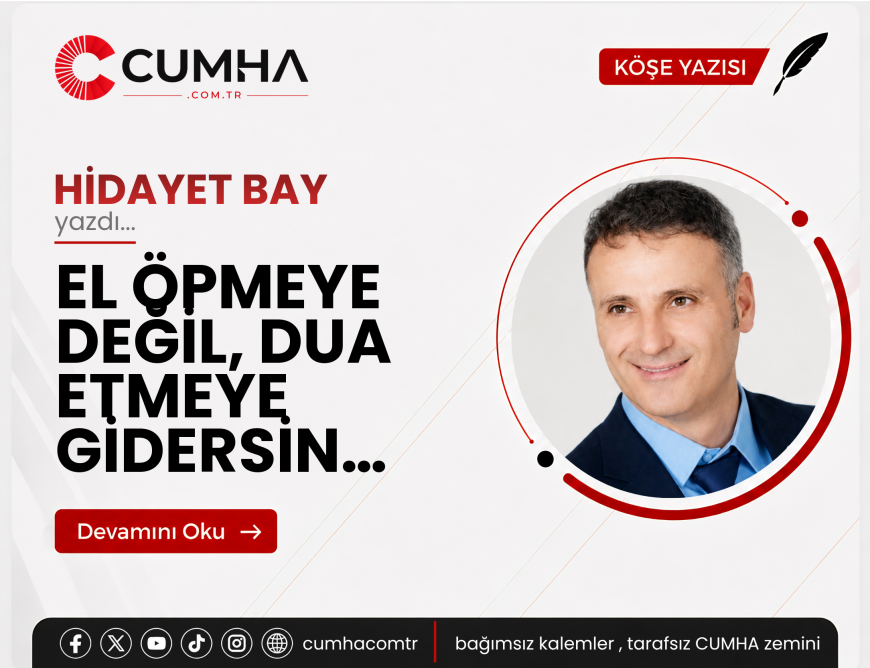 EL ÖPMEYE DEĞİL, DUA ETMEYE GİDERSİN…