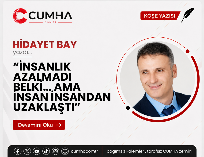 “İNSANLIK AZALMADI BELKİ… AMA İNSAN İNSANDAN UZAKLAŞTI”