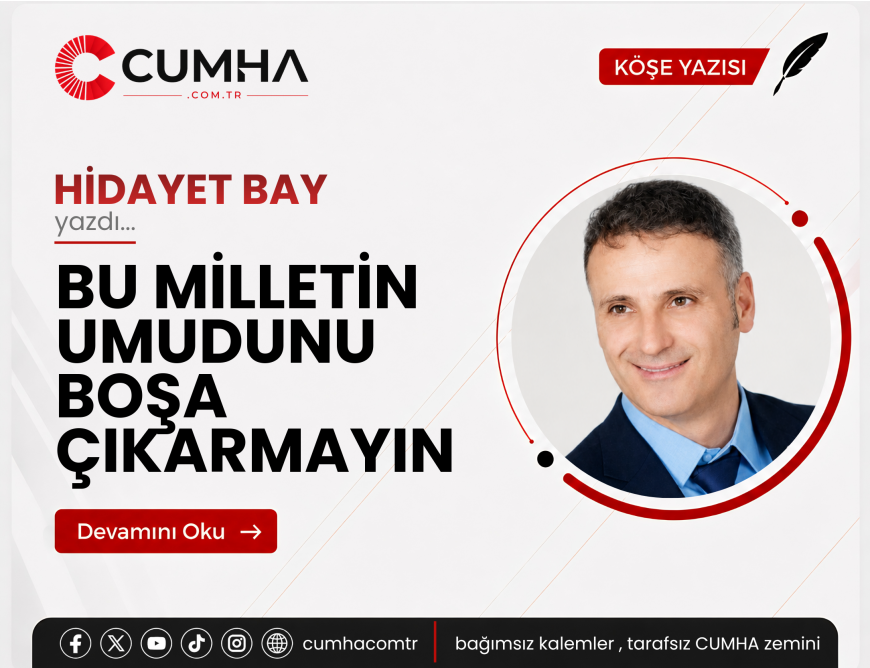 BU MİLLETİN UMUDUNU BOŞA ÇIKARMAYIN