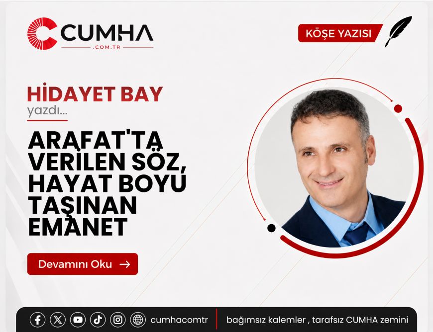 ARAFAT'TA VERİLEN SÖZ, HAYAT BOYU TAŞINAN EMANET