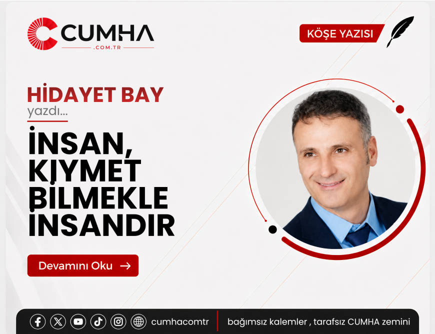 İNSAN, KIYMET BİLMEKLE İNSANDIR
