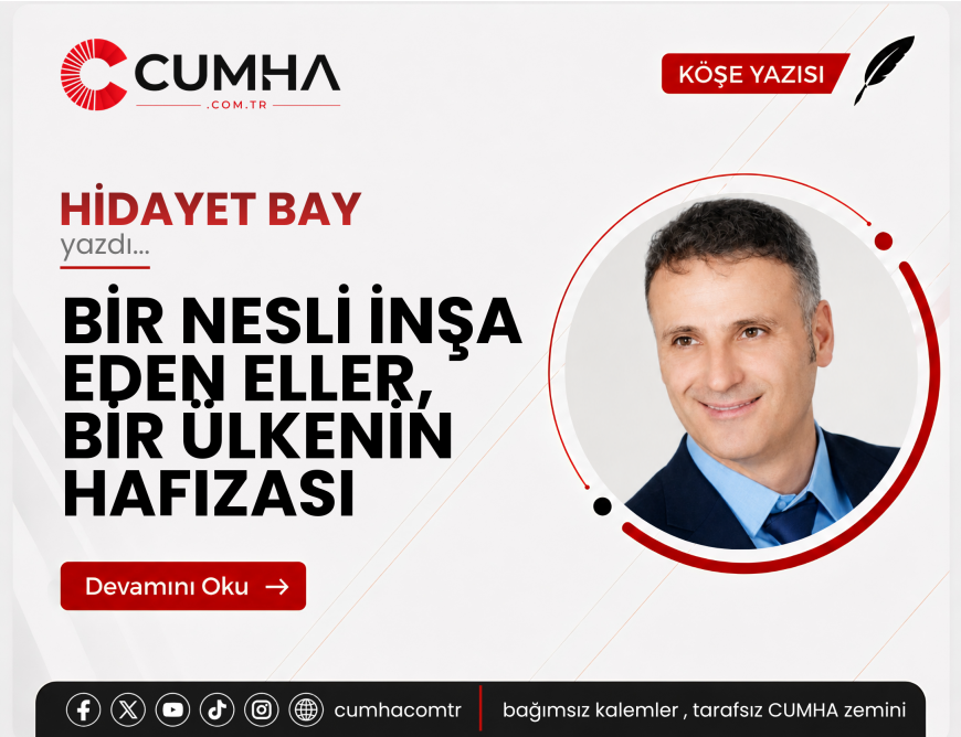 BİR NESLİ İNŞA EDEN ELLER, BİR ÜLKENİN HAFIZASI