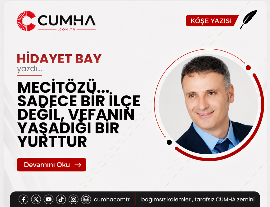 MECİTÖZÜ... SADECE BİR İLÇE DEĞİL, VEFANIN YAŞADIĞI BİR YURTTUR