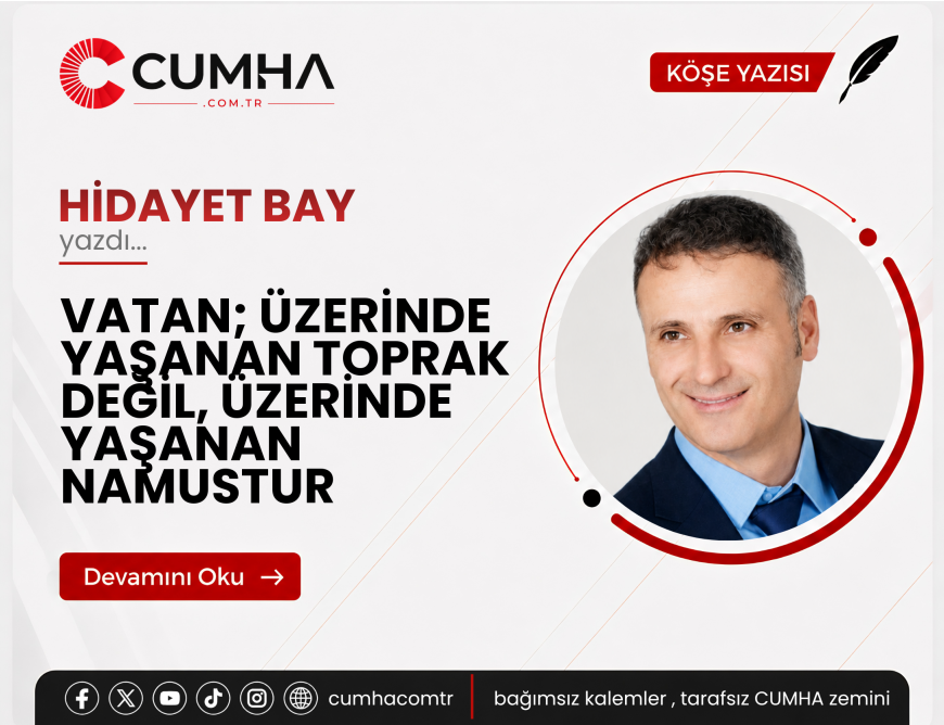 VATAN; ÜZERİNDE YAŞANAN TOPRAK DEĞİL, ÜZERİNDE YAŞANAN NAMUSTUR