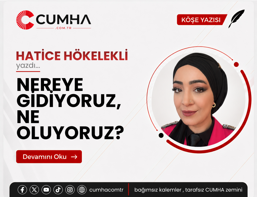 NEREYE GİDİYORUZ, NE OLUYORUZ?