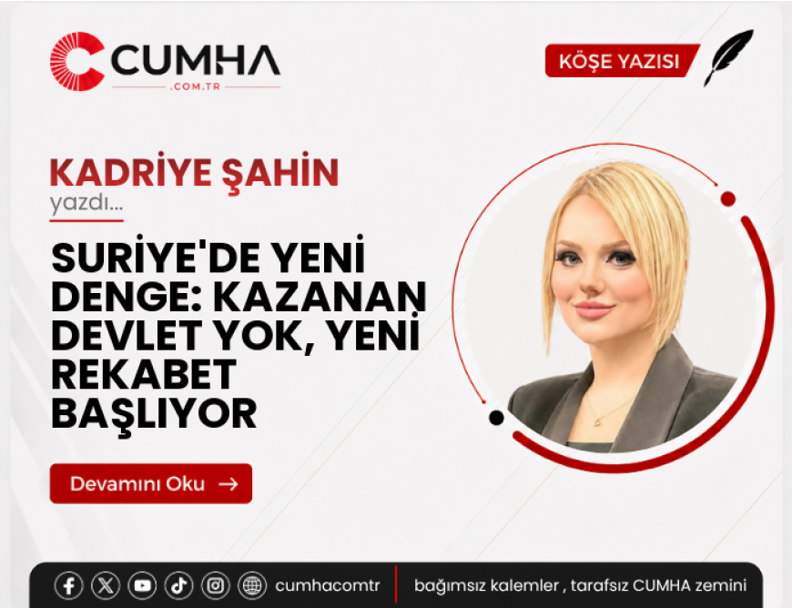 SURİYE'DE YENİ DENGE:  KAZANAN DEVLET YOK, YENİ REKABET BAŞLIYOR