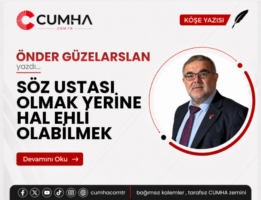 SÖZ USTASI OLMAK YERİNE HAL EHLİ OLABİLMEK