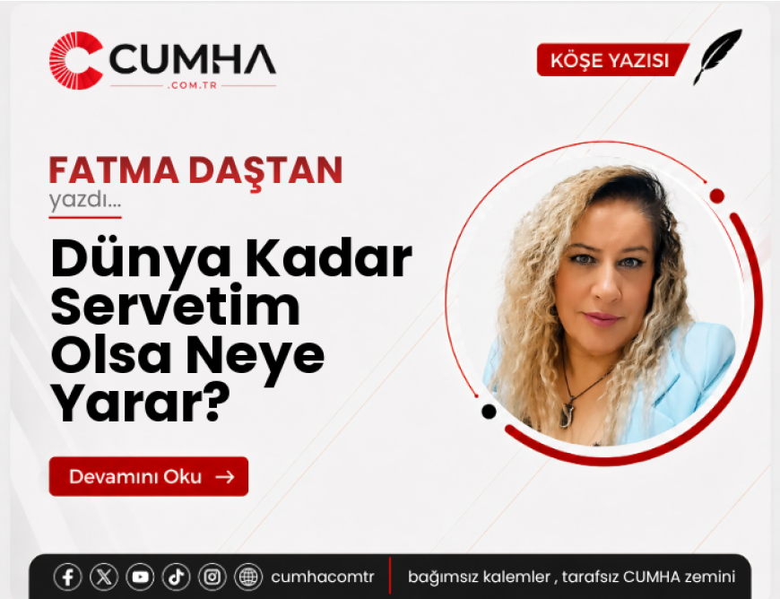 Dünya Kadar Servetim Olsa Neye Yarar?