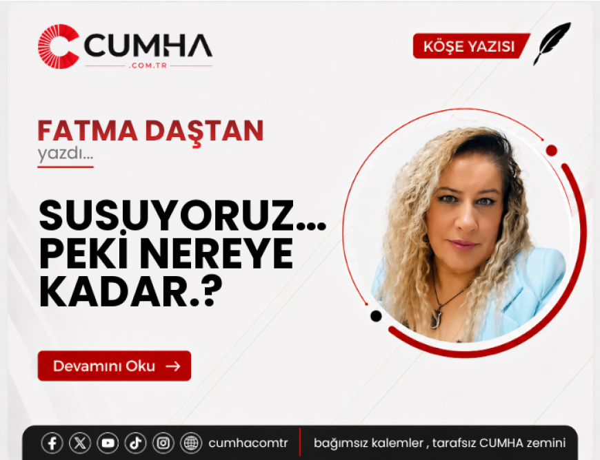 SUSUYORUZ… PEKİ NEREYE KADAR.?